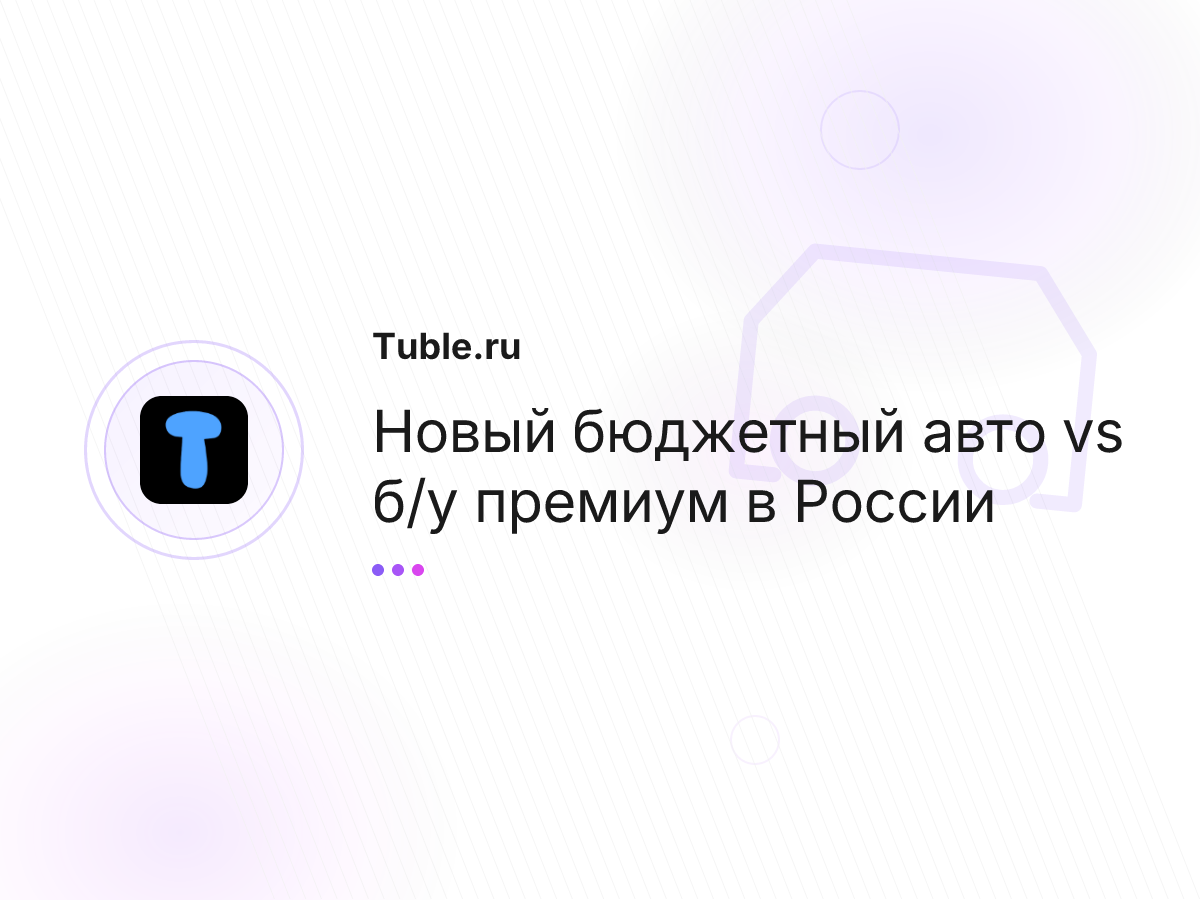 Новый бюджетный авто vs б/у премиум в России