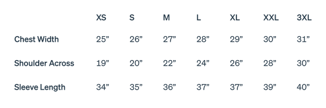 Extra Small: Chest Width 25”, Shoulder Across 19”, Sleeve Length 34”; Small: Chest Width 26”, Shoulder Across 20”, Sleeve Length 35”; Medium: Chest Width 27”, Shoulder Across 22”, Sleeve Length 36”; Large: Chest Width 28”, Shoulder Across 24”, Sleeve Length 37”; Extra Large: Chest Width 29”, Shoulder Across 26”, Sleeve Length 37”; 2XL: Chest Width 30”, Shoulder Across 28”, Sleeve Length 39”; 3XL: Chest Width 31”, Shoulder Across 30”, Sleeve Length 40”.