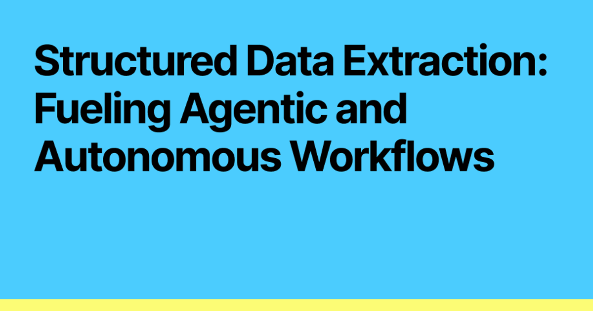 Structured Data Extraction Api Structured Data Extraction: Fueling Agentic and Autonomous Workflows ...