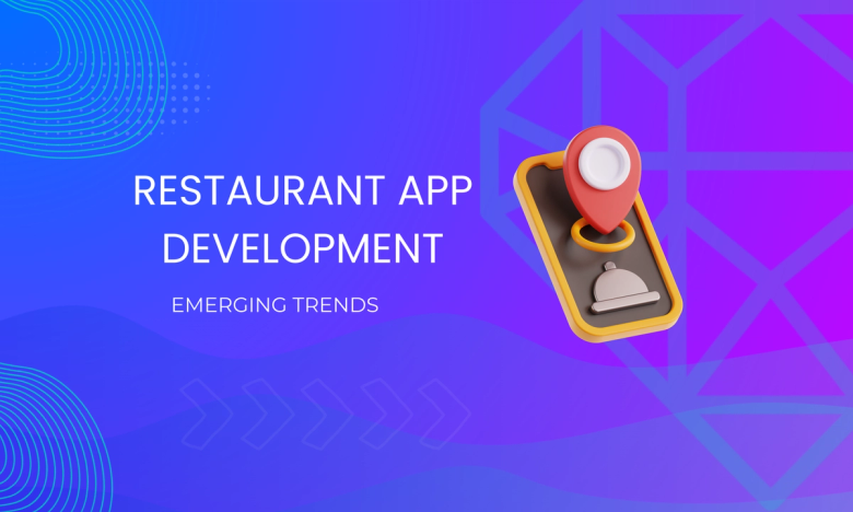 Emerging Trends in Restaurant App Development