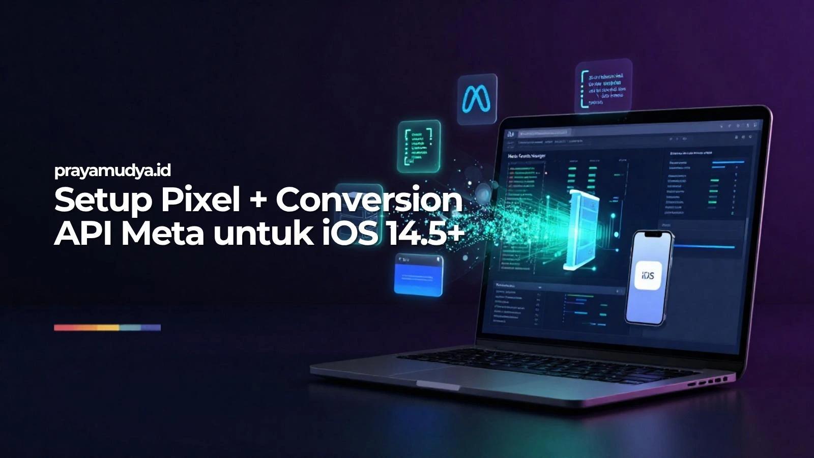 Cara Setup Pixel + Conversion API Meta untuk iOS 14.5+ (Implementation Guide 2026)