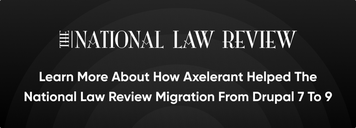 CTA: Learn more about how Axelerant helped The National Law Review migration from Drupal 7 to 9