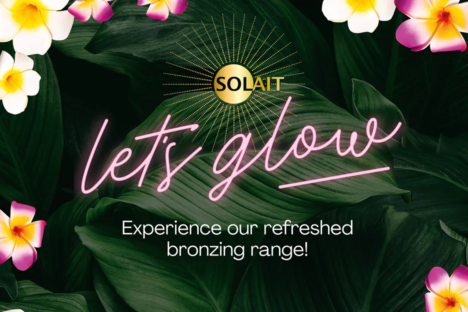 Solait logo on a leafy background with the neon words 'Let's glow' and white text below reading 'Experience our refreshed bronzing range'