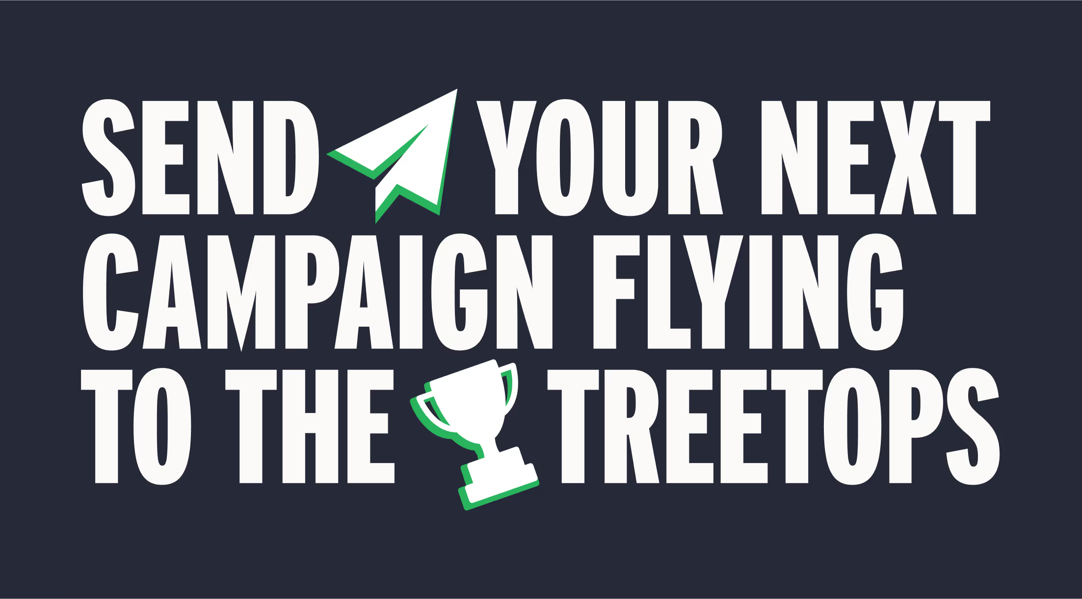 A graphic that says 'send your next campaign flying to the treetops'