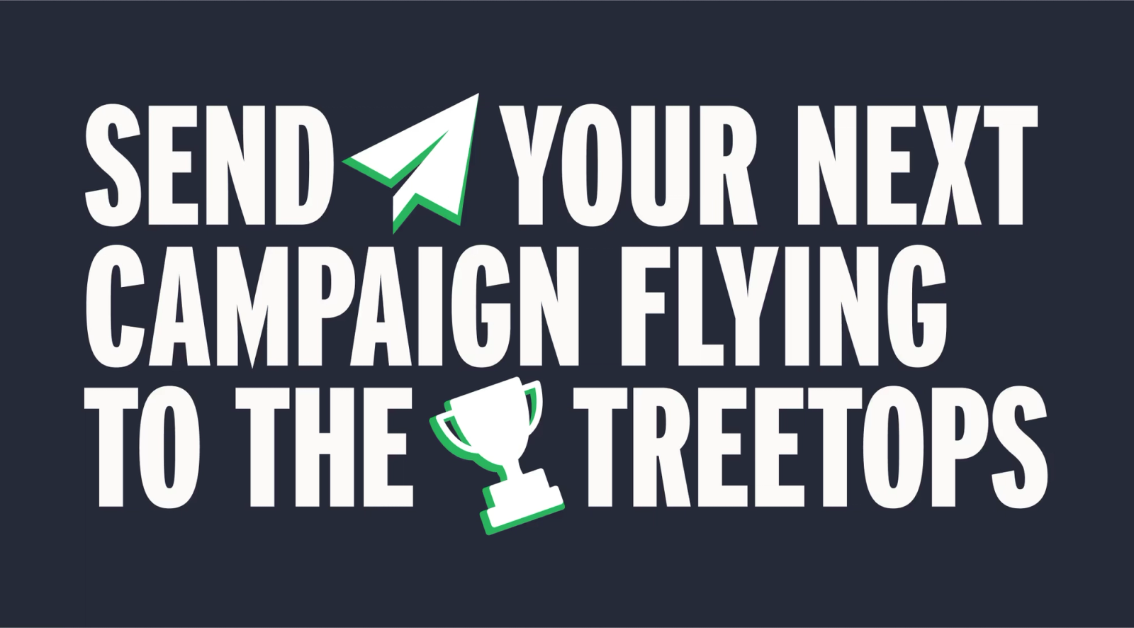 A graphic that says 'send your next campaign flying to the treetops'