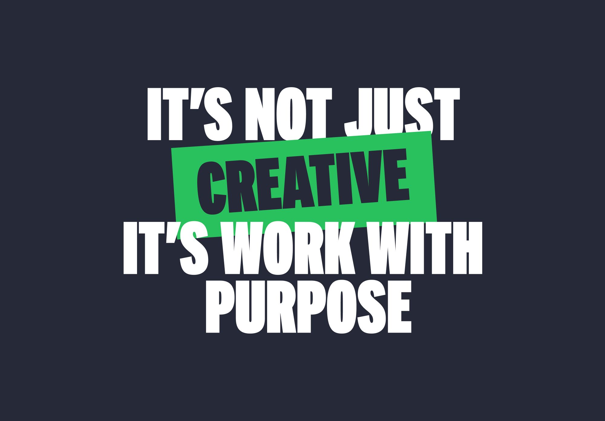 Typography bold text reads: It's not just creative It's work with purpose 