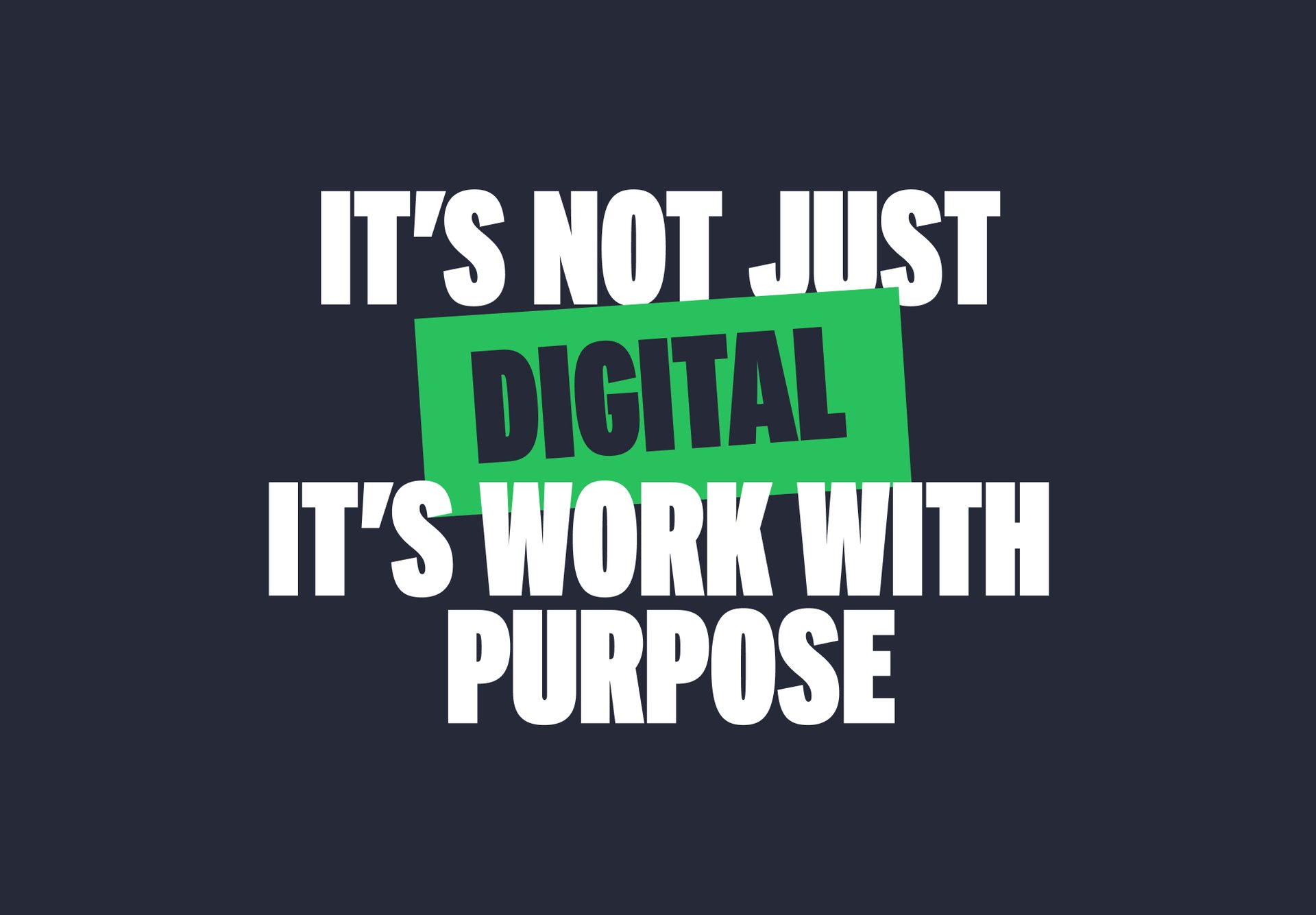 Typography bold text reads: It's not just digital It's work with purpose 