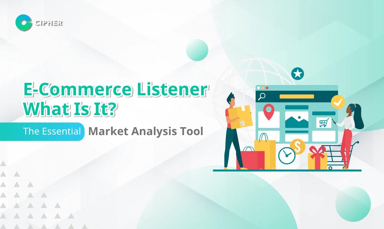 E-Commerce Listener: What Is It? The Essential Market Analysis Tool for Digital Marketers