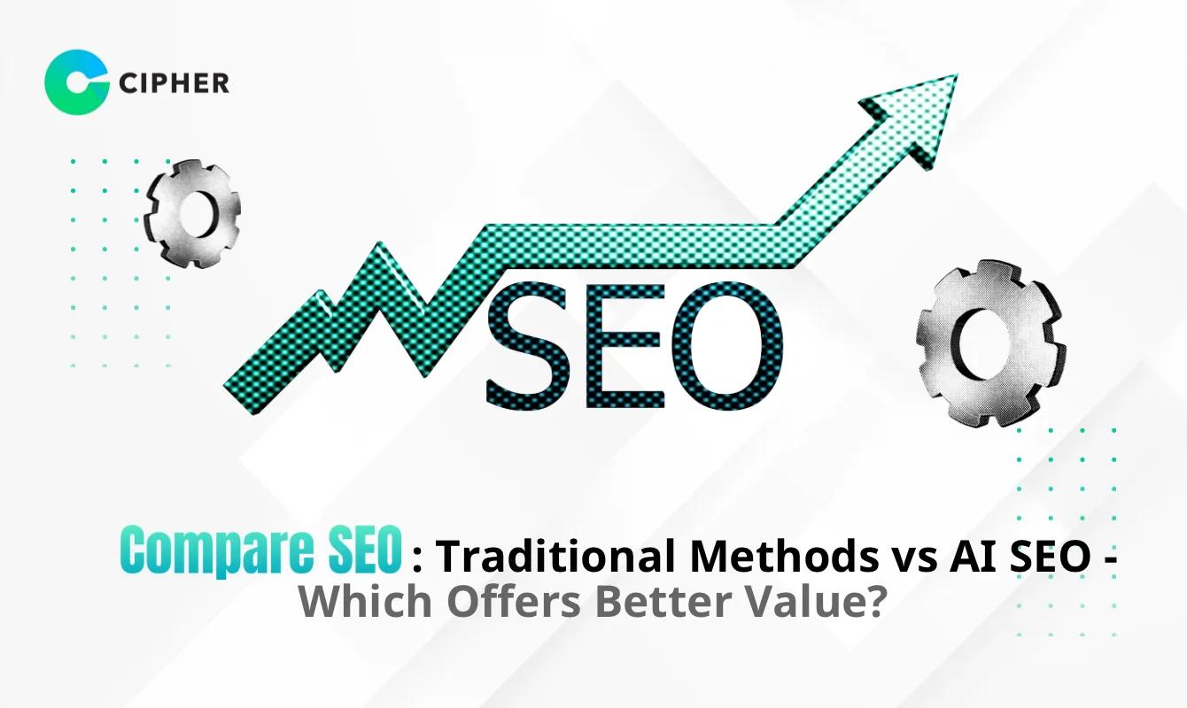 Compare SEO: Traditional Methods vs AI SEO – Which Offers Better Value?