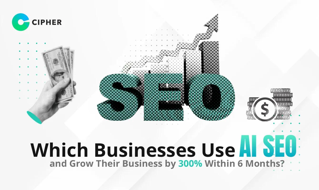 Which Businesses Use AI SEO and Grow Their Business by 300% Within 6 Months?