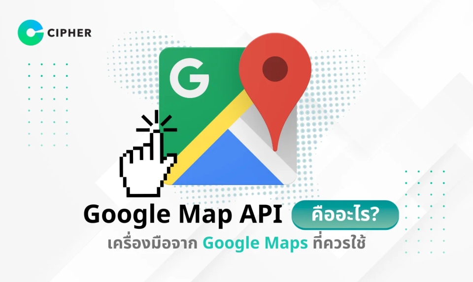 Google Map API คืออะไร? เครื่องมือจาก Google Maps ที่ควรใช้