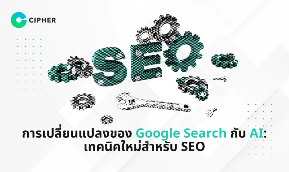 การเปลี่ยนแปลงของ Google Search กับ AI: เทคนิคใหม่ที่นัก SEO ต้องรู้