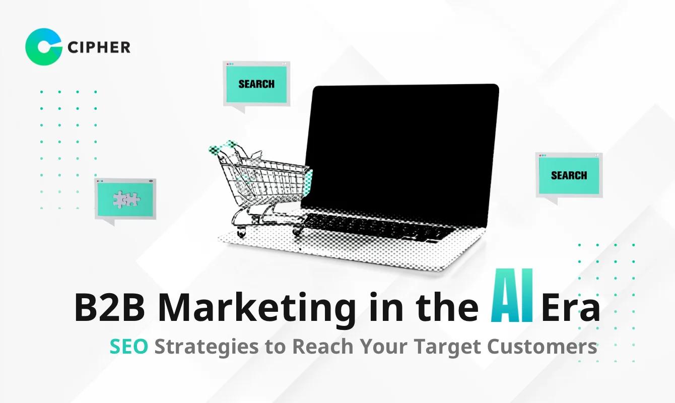 B2B Marketing in the AI Era: SEO Strategies to Reach Your Target Customers