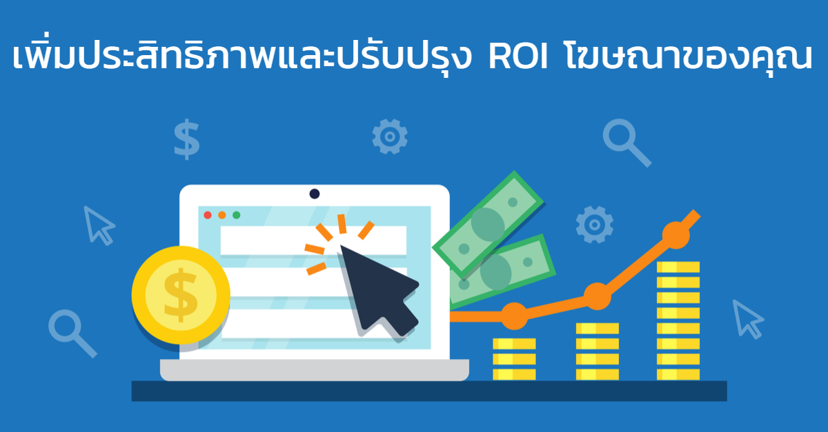 วิธีเพิ่มประสิทธิภาพและปรับปรุง ROI โฆษณาของคุณ