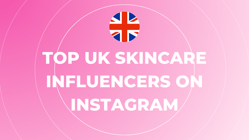 Top UK Skincare Influencers on Instagram