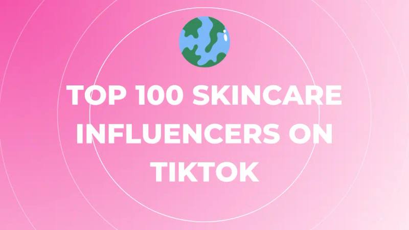 Top 100 Skincare Influencers on TikTok