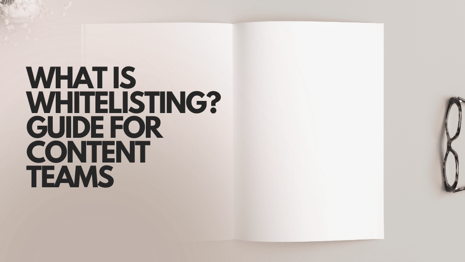 What is Whitelisting? A Practical Guide for Content Teams
