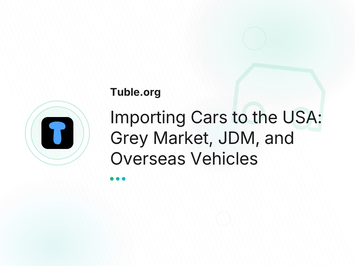 Importing Cars to the USA: Grey Market, JDM, and Overseas Vehicles