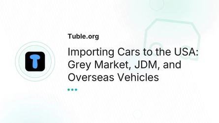 Importing Cars to the USA: Grey Market, JDM, and Overseas Vehicles