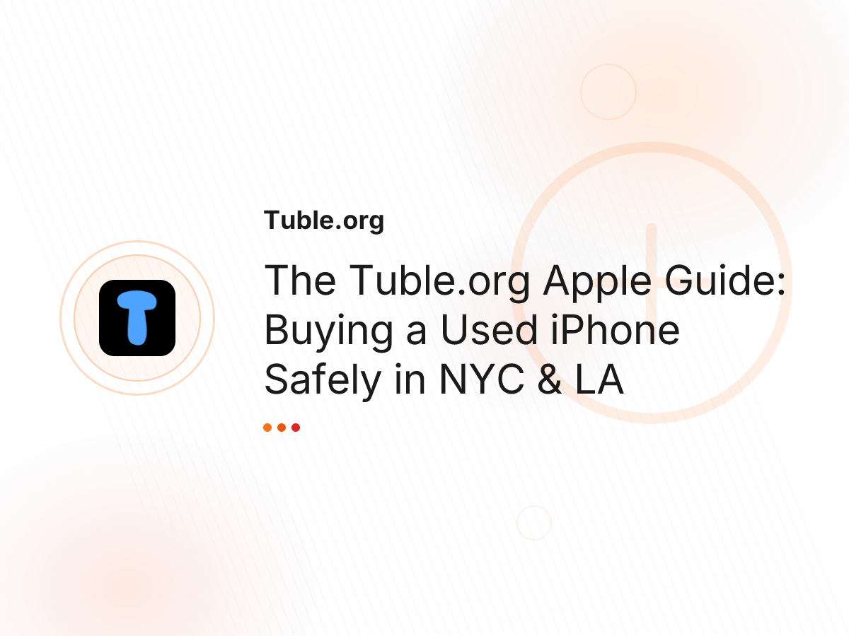 The Tuble.org Apple Guide: Buying a Used iPhone Safely in NYC & LA