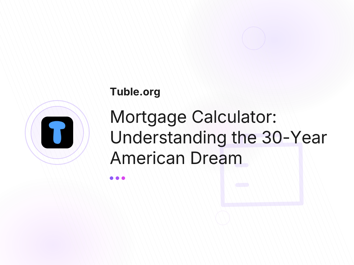Mortgage Calculator: Understanding the 30-Year American Dream
