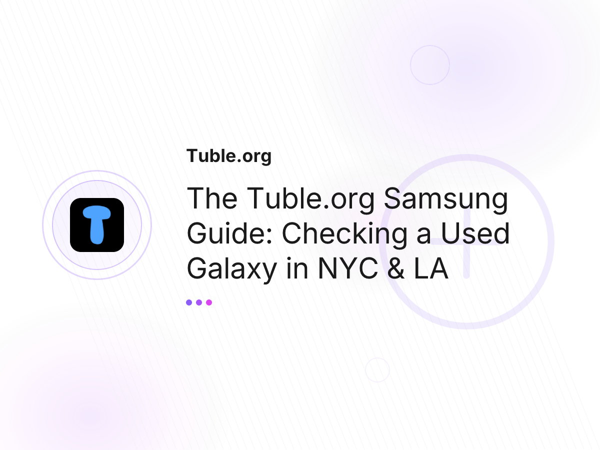 The Tuble.org Samsung Guide: Checking a Used Galaxy in NYC & LA