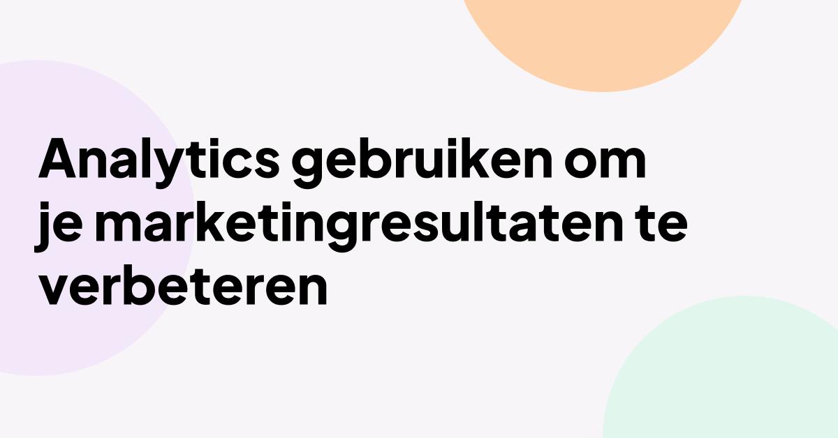 "Hoe u analyses kunt gebruiken om uw marketingresultaten te verbeteren" in vetgedrukte tekst op een minimalistische pastelkleurige achtergrond met abstracte cirkelvormen.