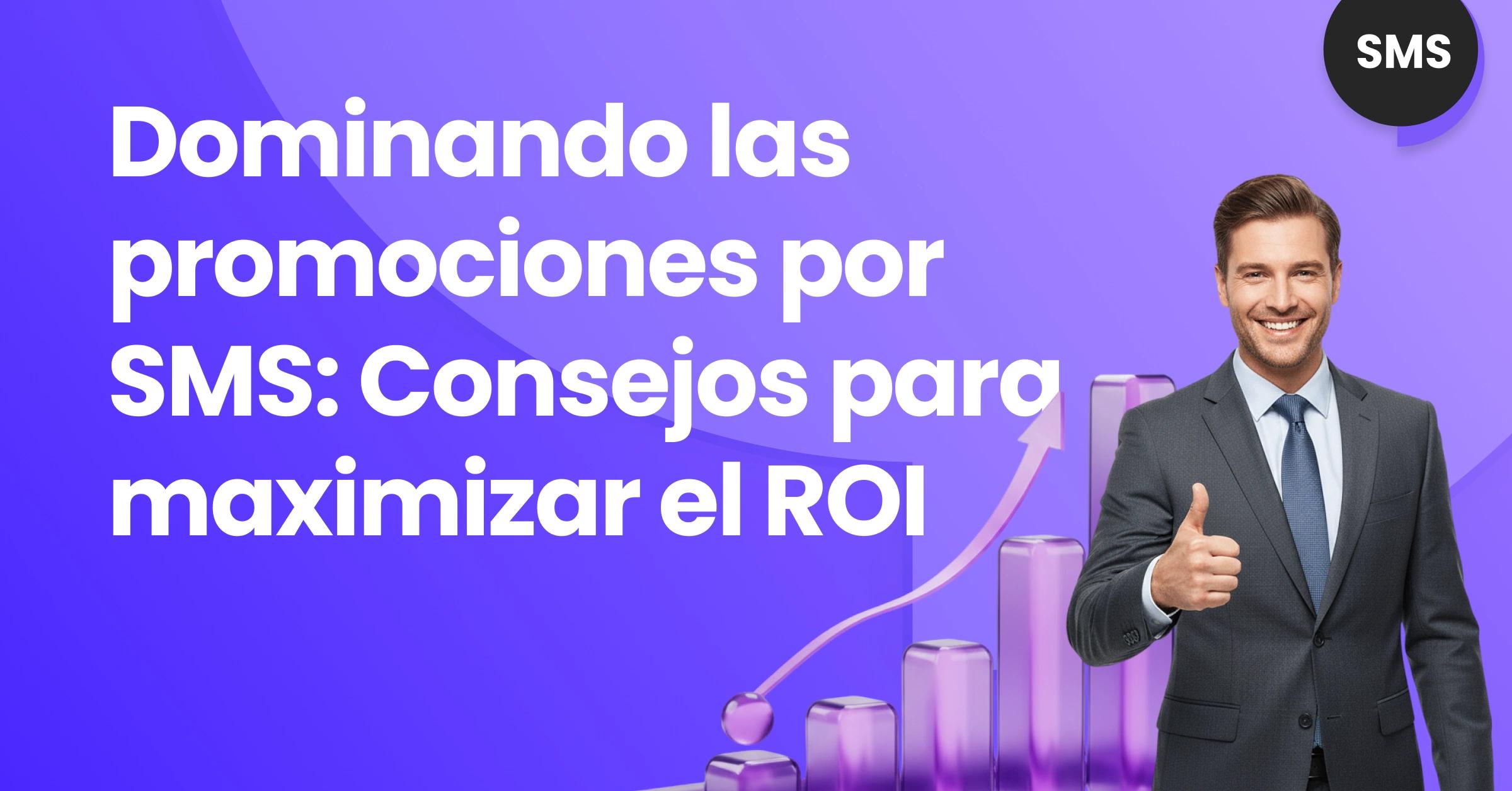 Hombre haciendo el gesto de pulgar hacia arriba junto a una flecha ascendente etiquetada como "Promociones por SMS", que representa un mayor retorno de la inversión (ROI) gracias a la promoción de ventas por SMS y la estrategia de ventas por SMS.