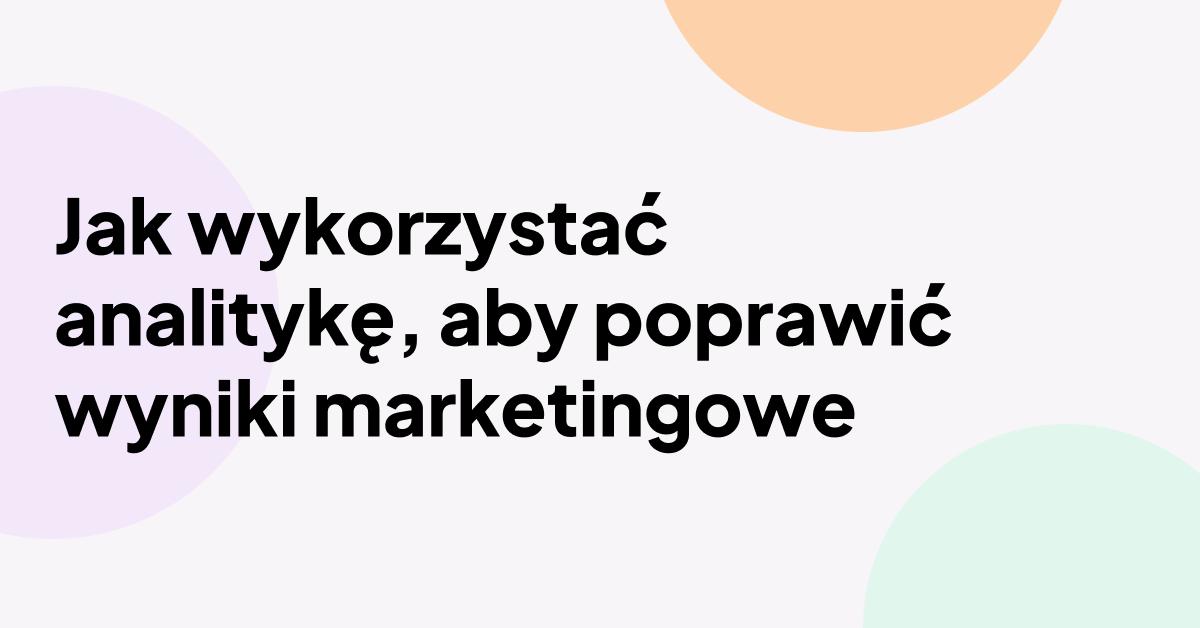 „Jak wykorzystać analitykę do poprawy wyników marketingowych” w pogrubionej czcionce na minimalistycznym pastelowym tle z abstrakcyjnymi okrągłymi kształtami.