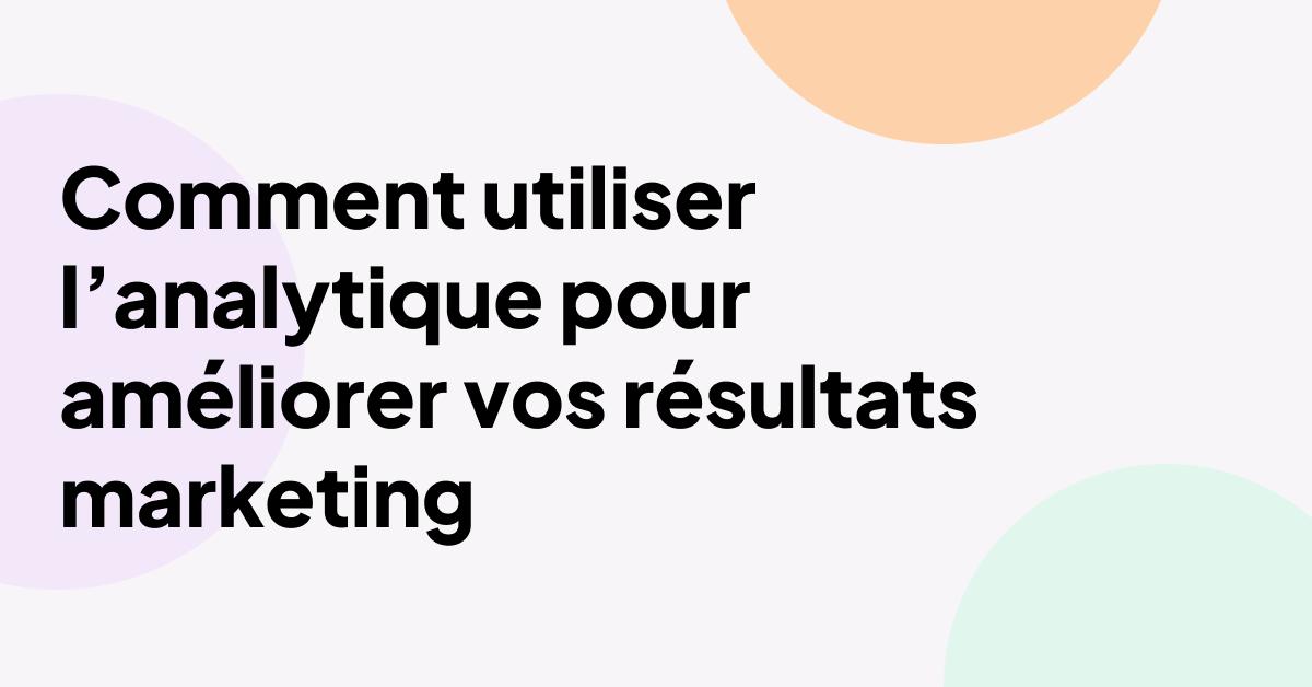 «Comment utiliser l'analyse de données pour améliorer vos résultats marketing», en gras sur un fond pastel minimaliste avec des formes circulaires abstraites.