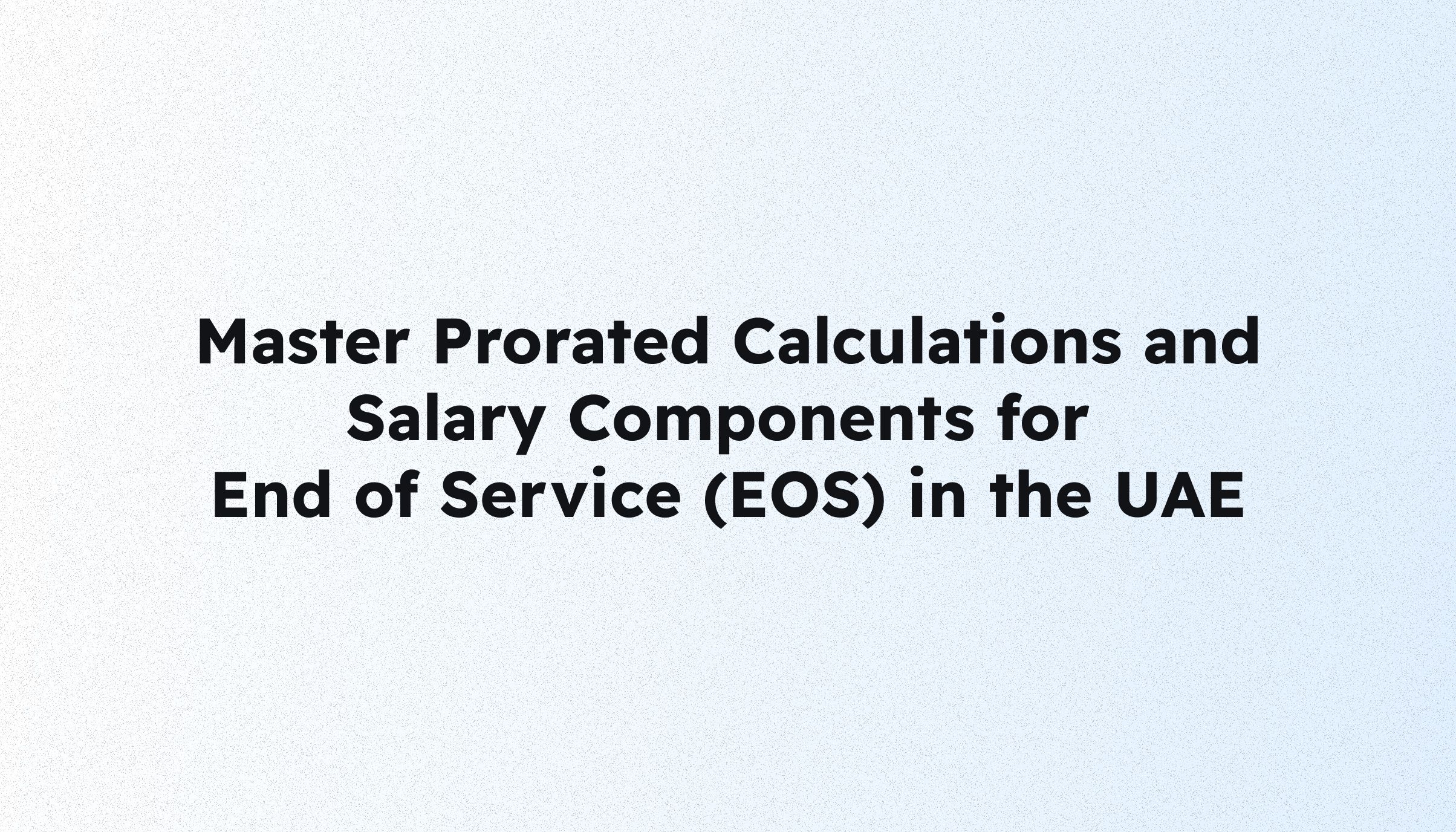 Mastering End of Service Benefits in the UAE: Prorated calculations and best practices