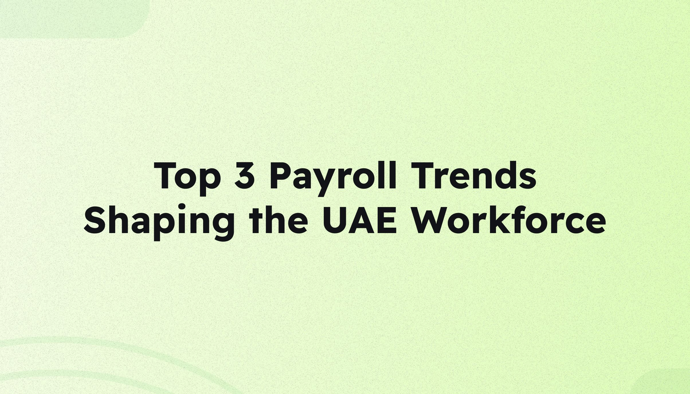 Top 3 Payroll Trends Shaping the UAE Workforce 