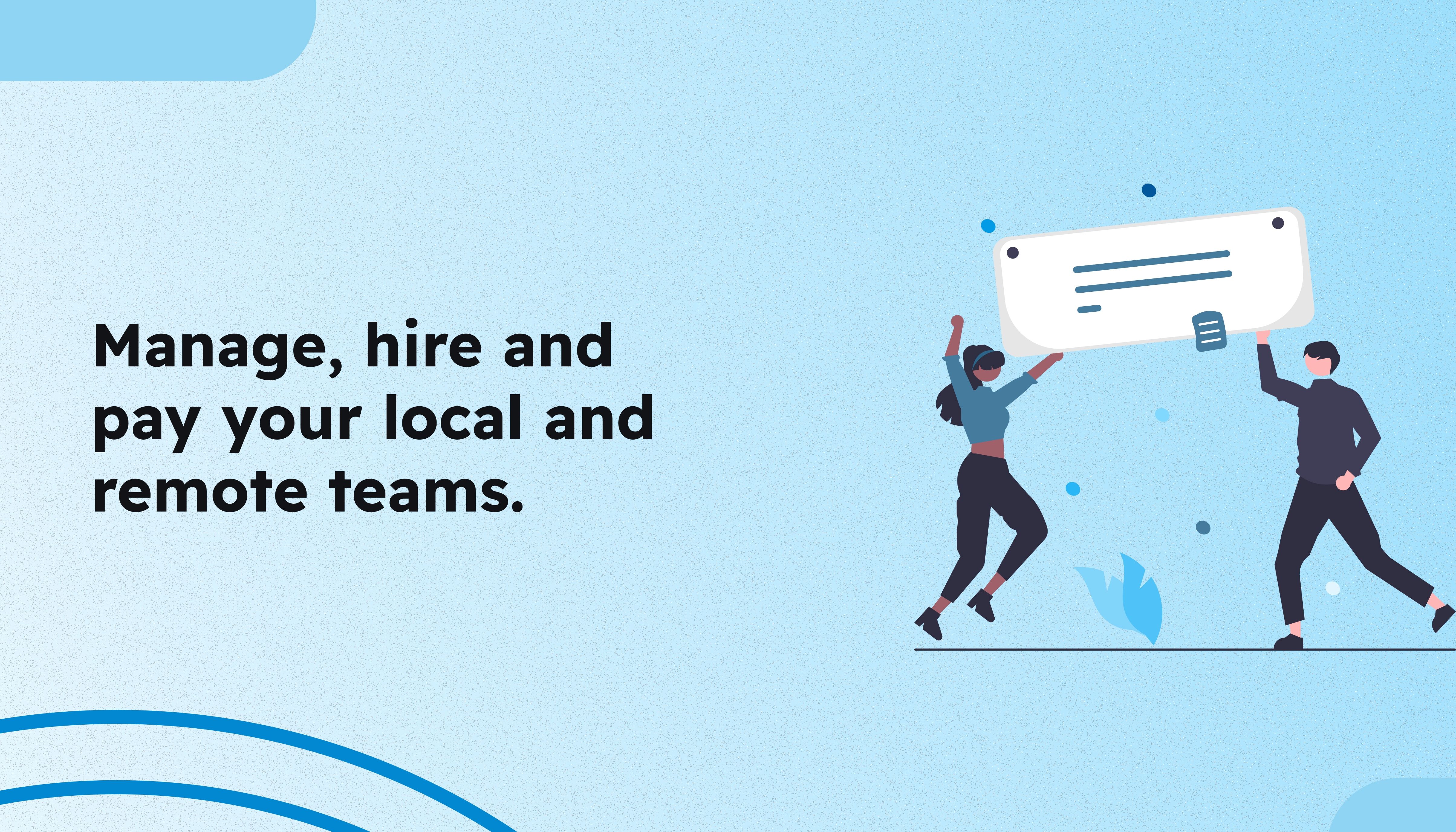 The all-in-one platform to hire, manage, and pay your local and remote workforce.