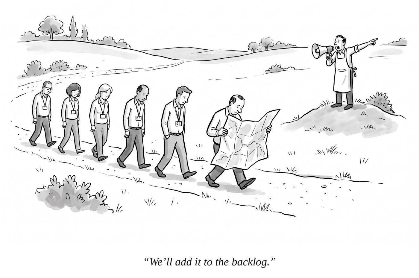 Ink cartoon: a line of office workers follows a path across the countryside, the leader reading an enormous roadmap, while a figure in an apron on a hill points another way through a loudhailer. Caption: We'll add it to the backlog.