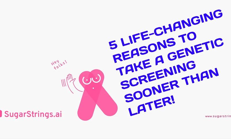 5 Life-Changing Reasons to Take a Genetic Screening Sooner Than Later!