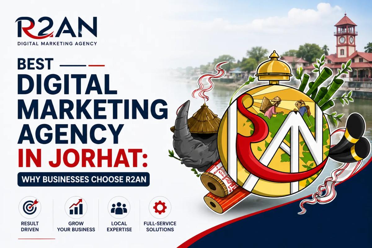 Best Digital Marketing Agency in Jorhat: Why Businesses Choose R2AN
