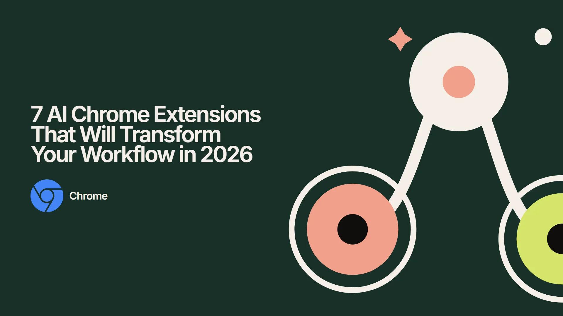 7 AI Chrome Extensions That Will Transform Your Workflow in 2026