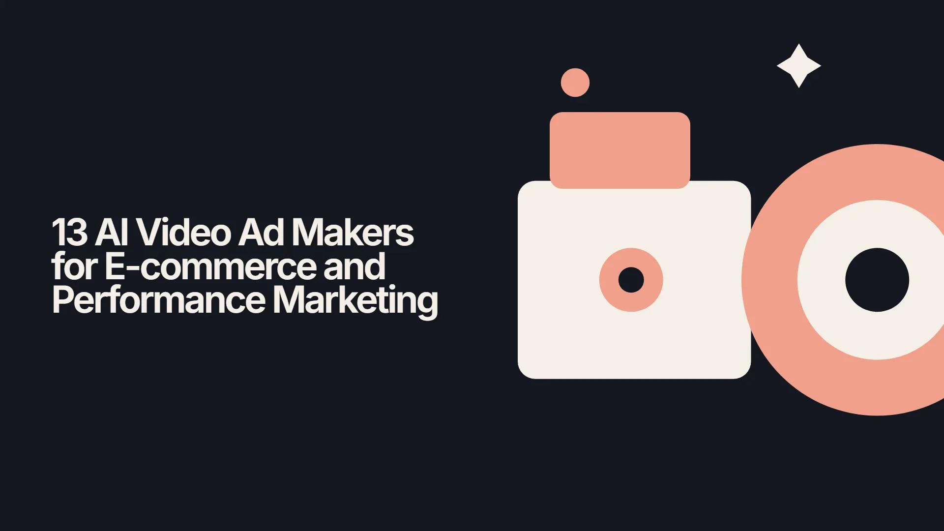 13 AI Video Ad Makers for E-commerce and Performance Marketing