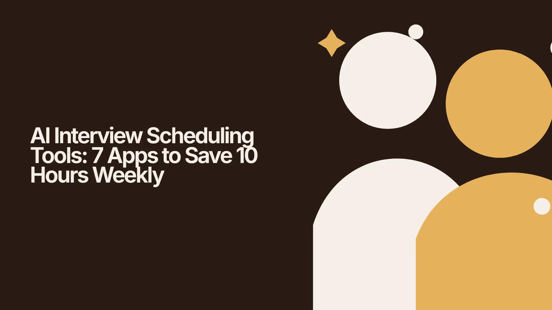 AI Interview Scheduling Tools: 7 Apps to Save 10 Hours Weekly