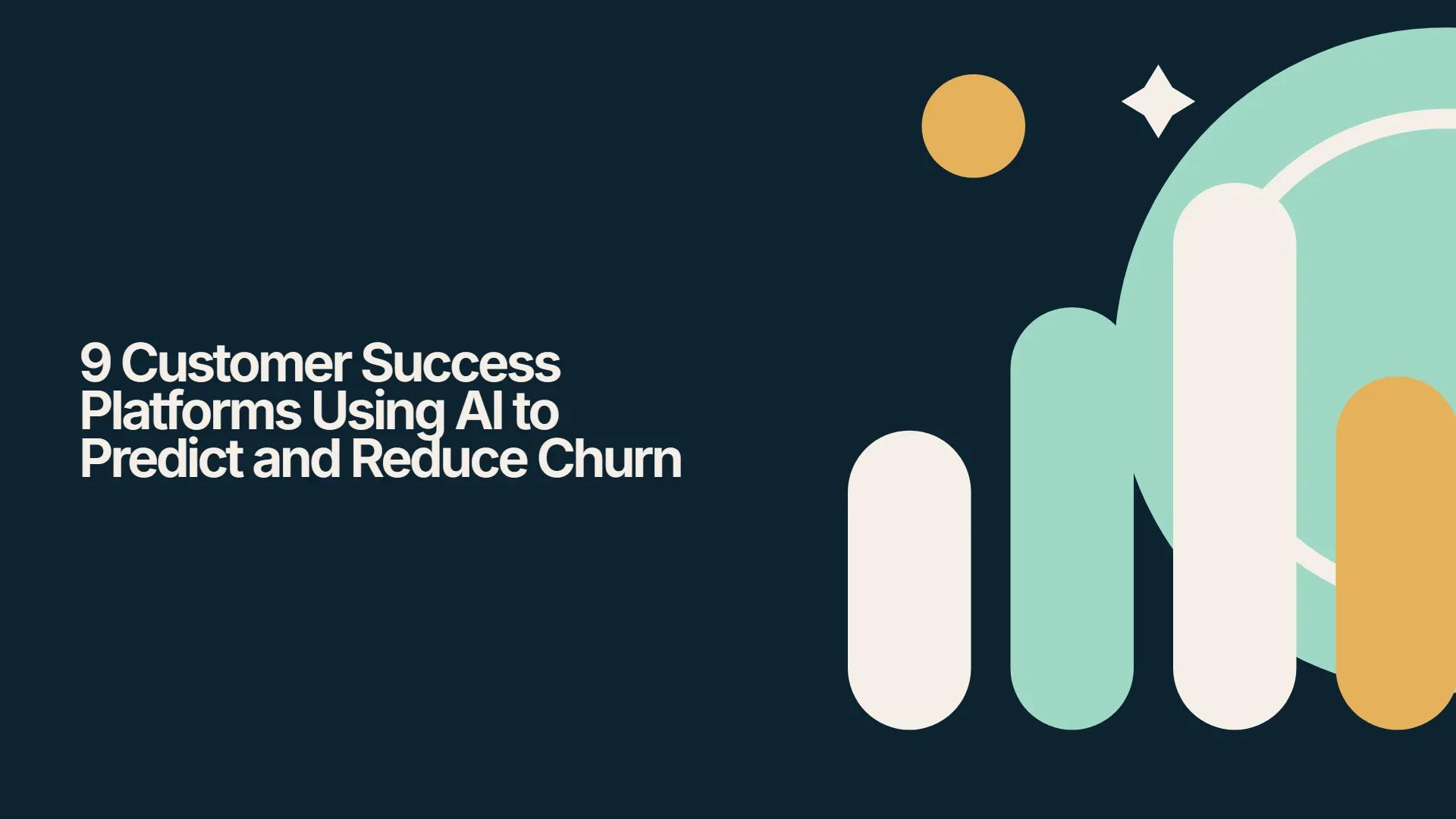 9 Customer Success Platforms Using AI to Predict and Reduce Churn