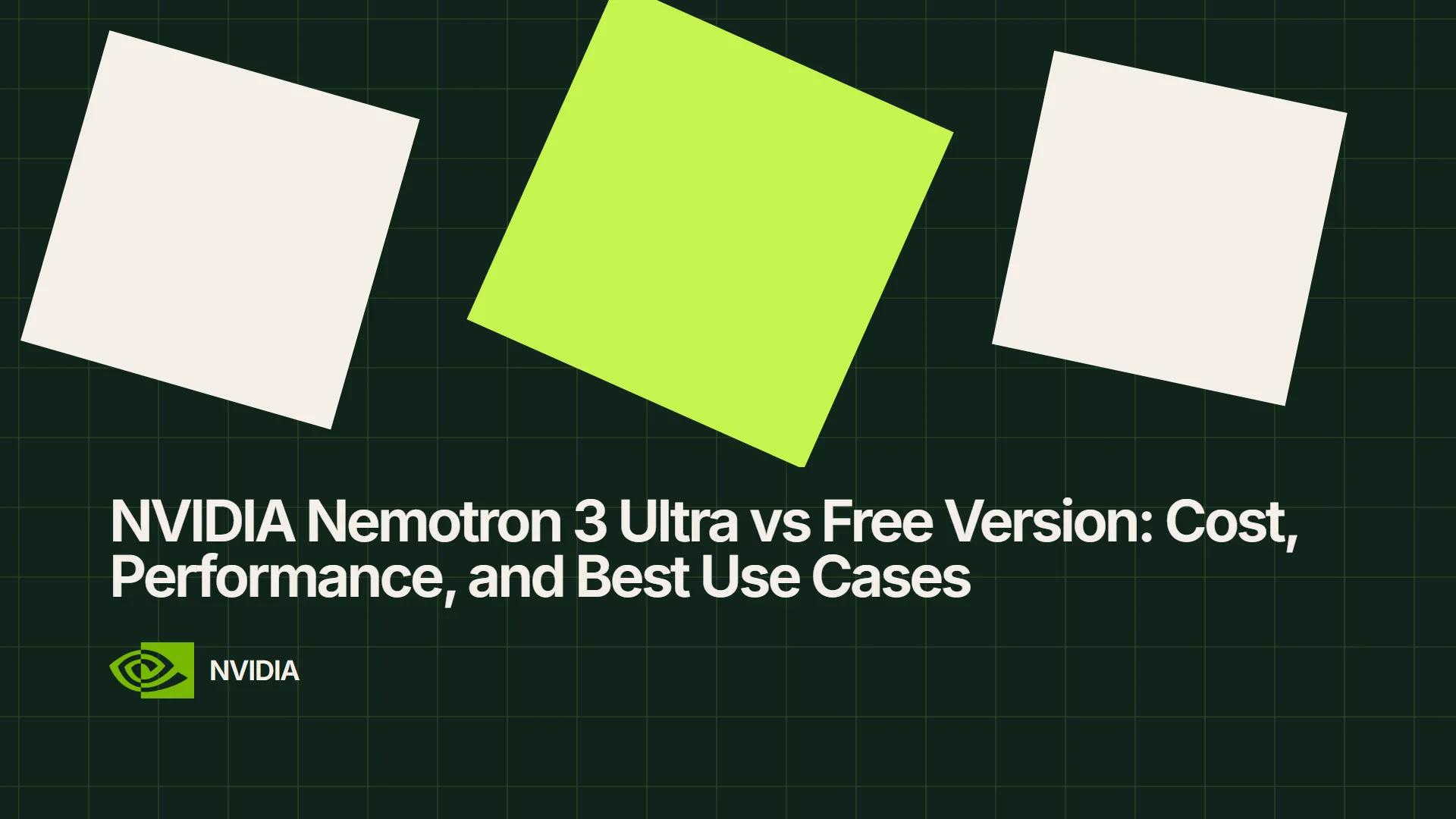NVIDIA Nemotron 3 Ultra vs Free Version: Cost, Performance, and Best Use Cases