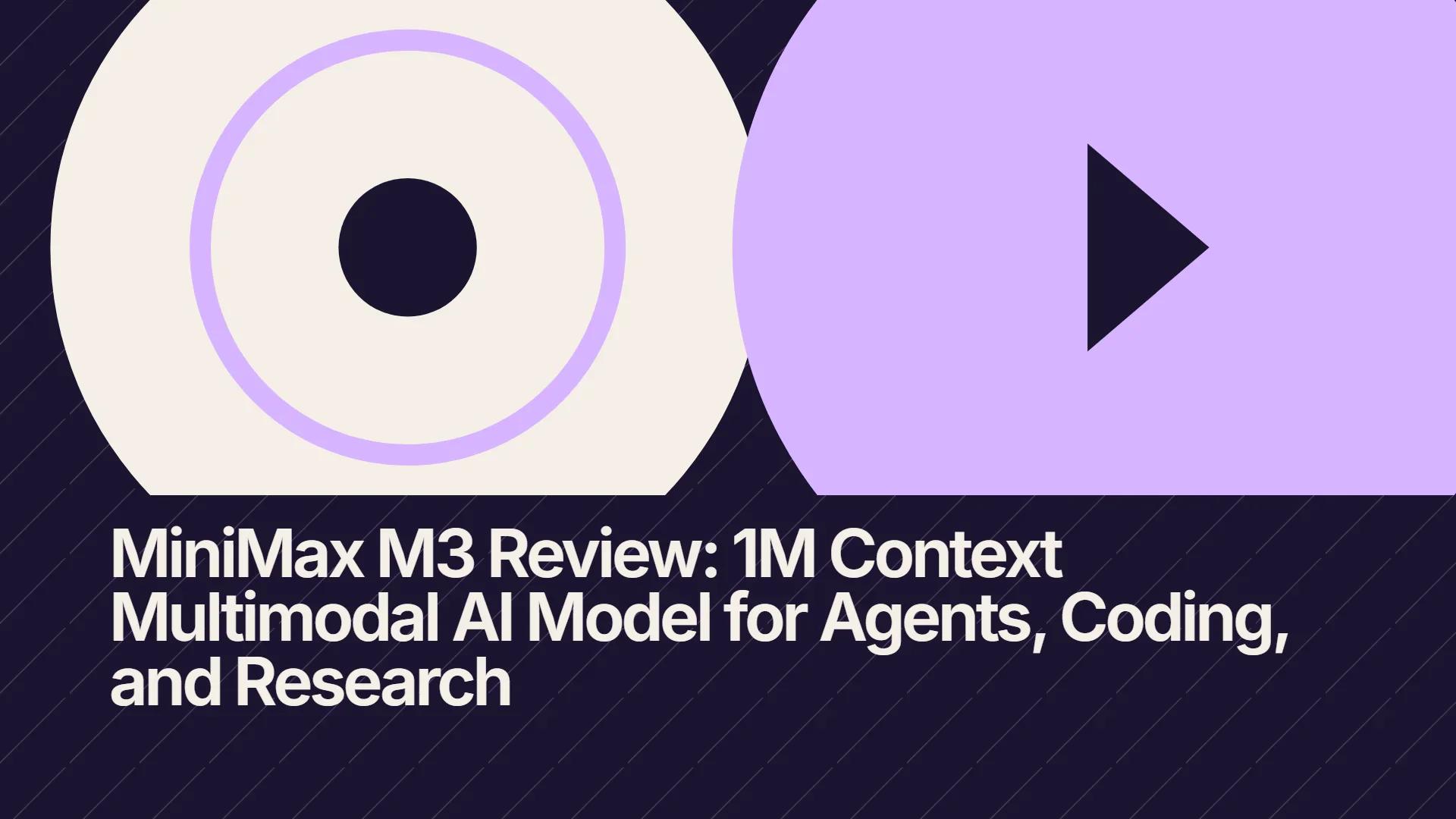MiniMax M3 Review: 1M Context Multimodal AI Model for Agents, Coding, and Research