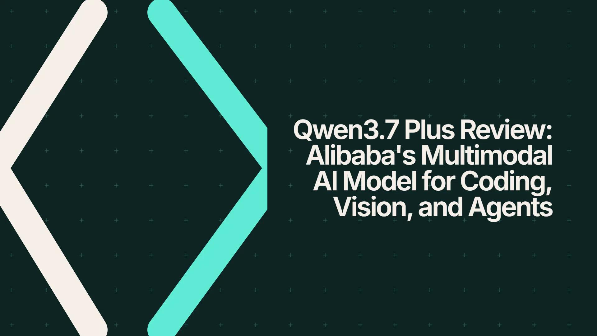 Qwen3.7 Plus Review: Alibaba's Multimodal AI Model for Coding, Vision, and Agents