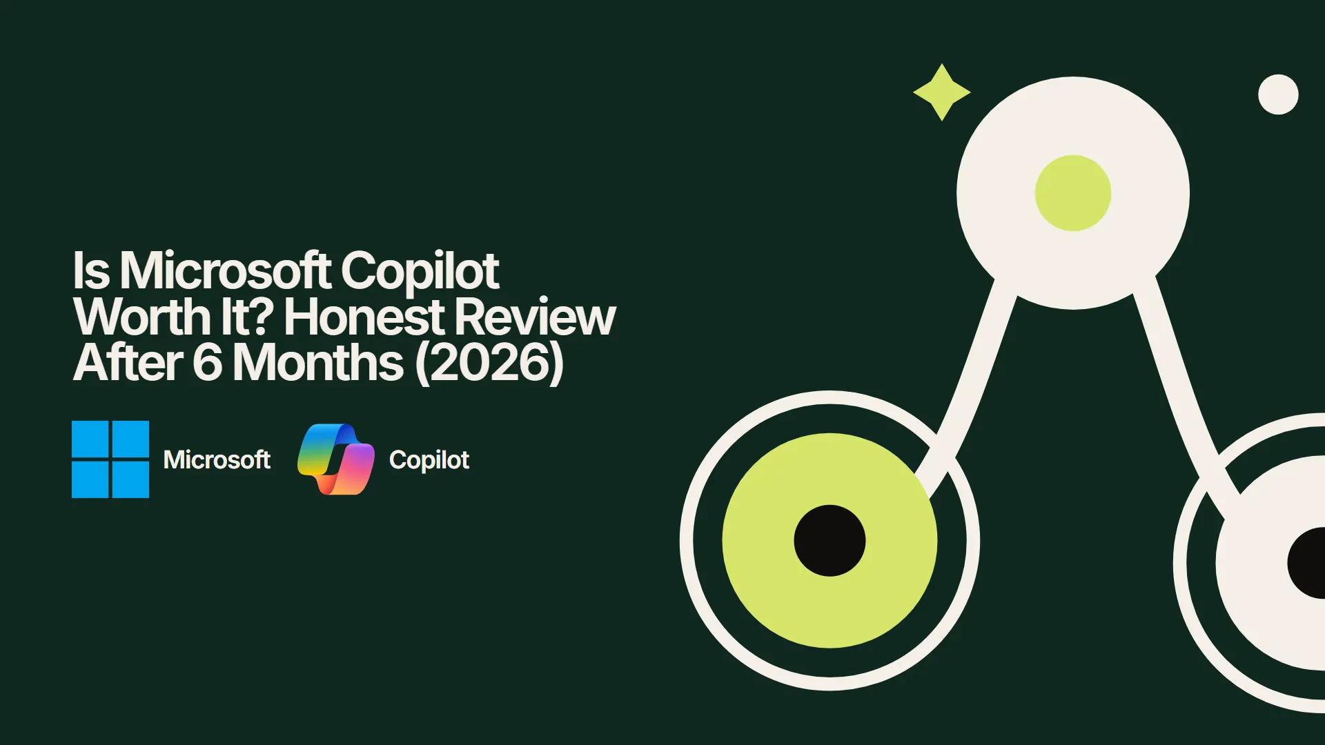 Is Microsoft Copilot Worth It? Honest Review After 6 Months (2026)