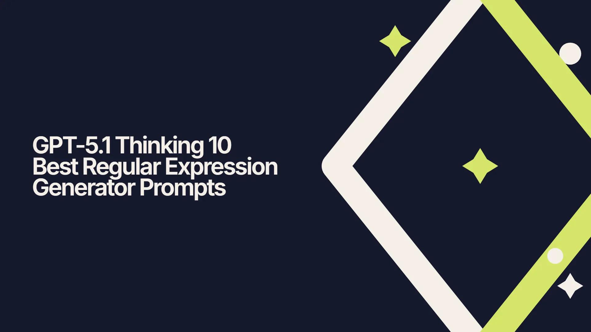 GPT-5.1 Thinking 10 Best Regular Expression Generator Prompts