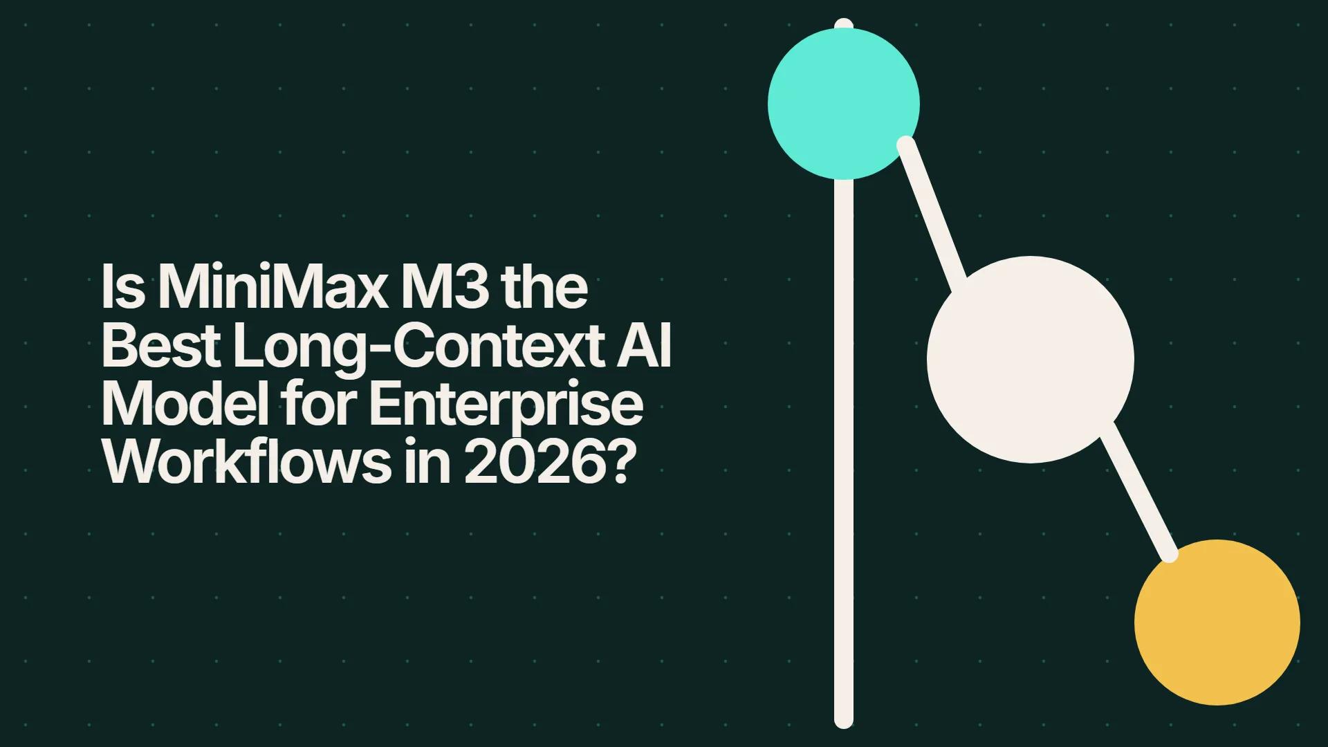 Is MiniMax M3 the Best Long-Context AI Model for Enterprise Workflows in 2026?