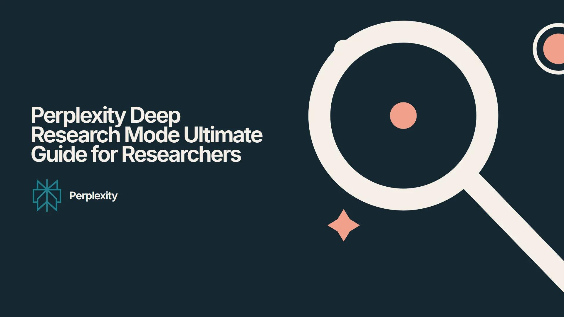 Perplexity Deep Research Mode Ultimate Guide for Researchers