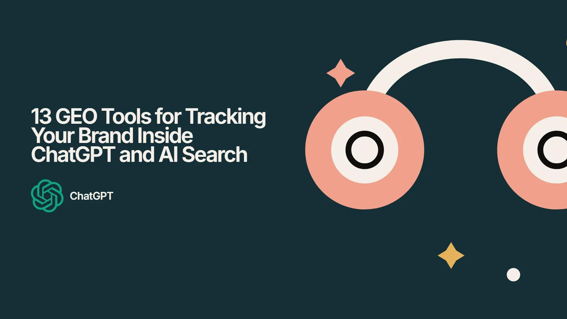 13 GEO Tools for Tracking Your Brand Inside ChatGPT and AI Search