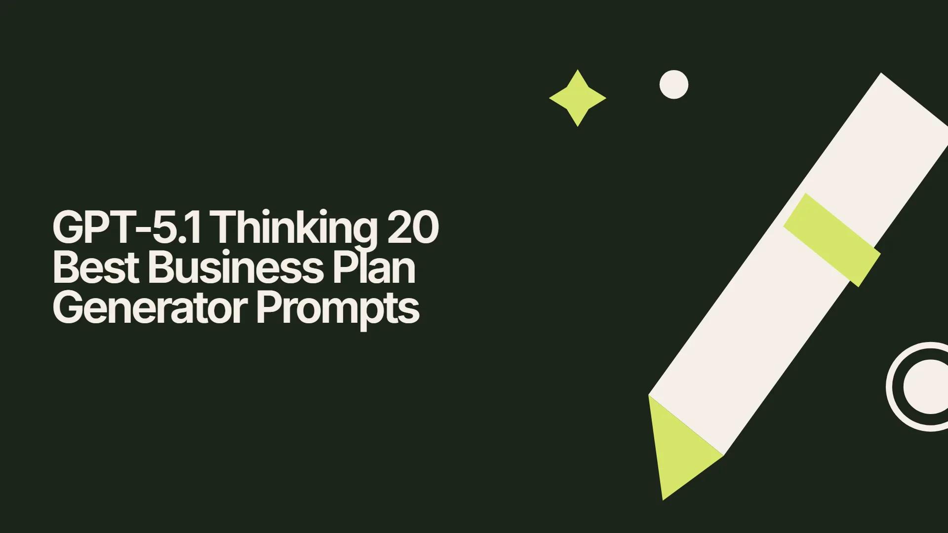 GPT-5.1 Thinking 20 Best Business Plan Generator Prompts
