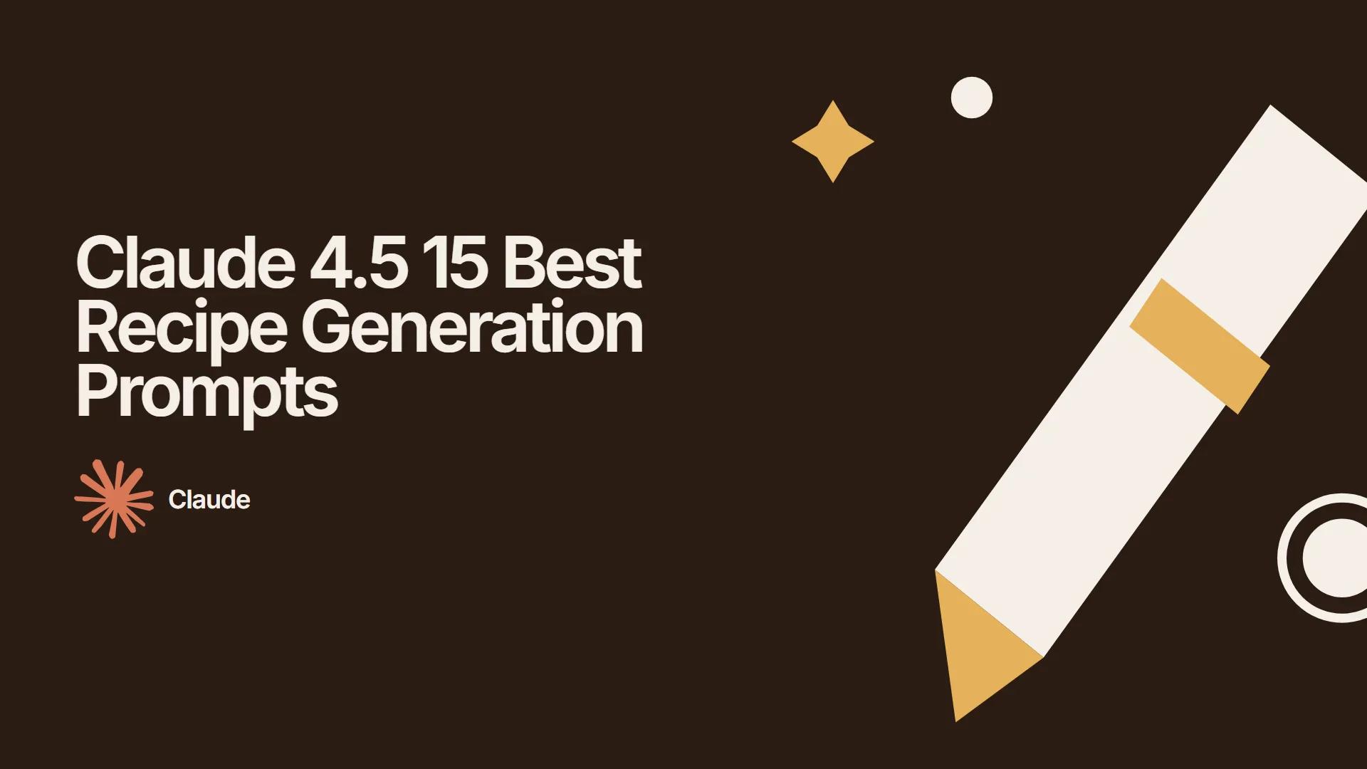 Claude 4.5 15 Best Recipe Generation Prompts